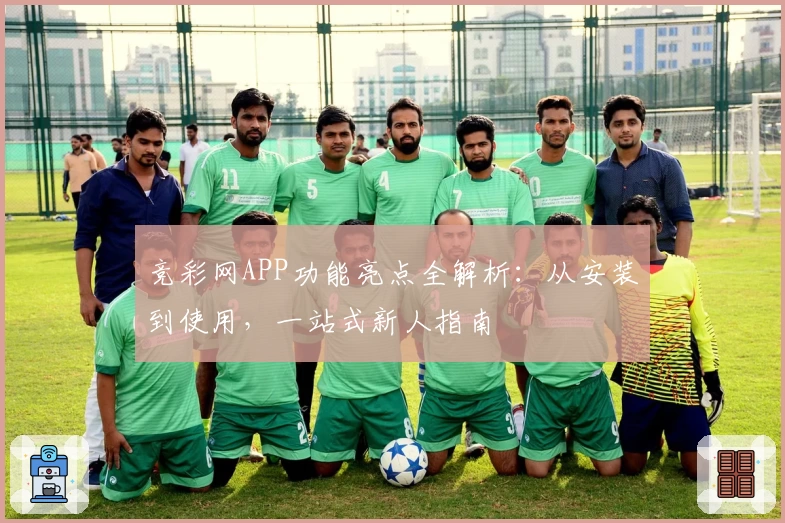 竞彩网APP功能亮点全解析：从安装到使用，一站式新人指南