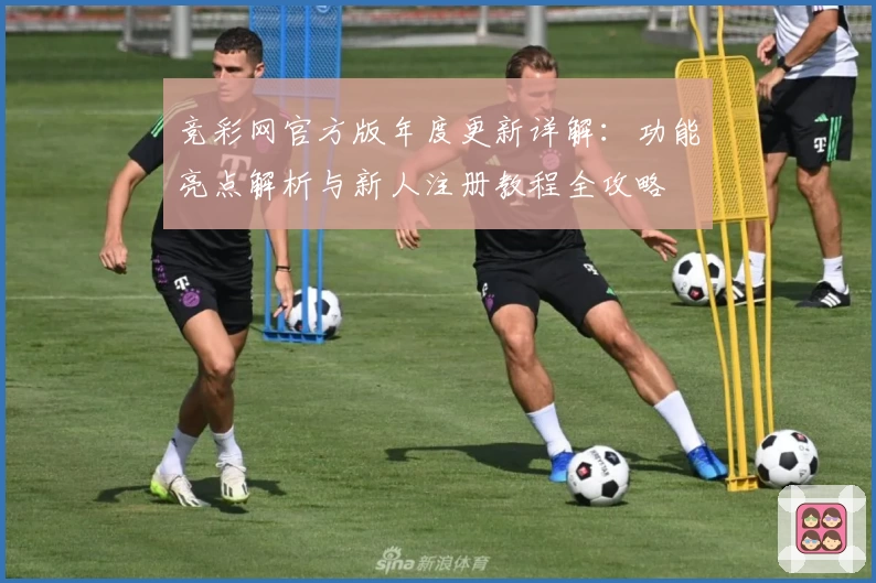竞彩网官方版年度更新详解:功能亮点解析与新人注册教程全攻略