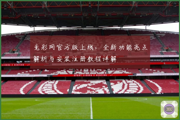 竞彩网官方版上线，全新功能亮点解析与安装注册教程详解