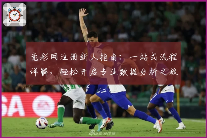 竞彩网注册新人指南：一站式流程详解，轻松开启专业数据分析之旅