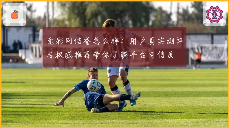 竞彩网信誉怎么样？用户真实测评与权威推荐带你了解平台可信度