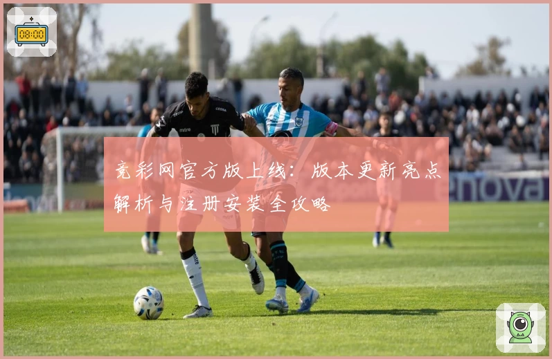 竞彩网官方版上线：版本更新亮点解析与注册安装全攻略