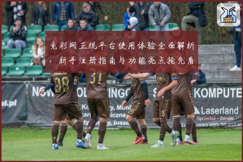 竞彩网正规平台使用体验全面解析,新手注册指南与功能亮点抢先看