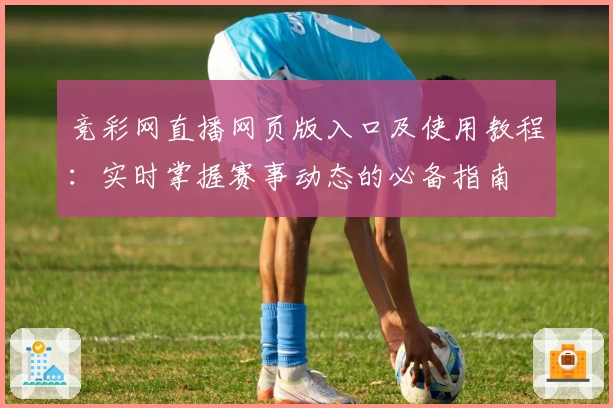竞彩网直播网页版入口及使用教程：实时掌握赛事动态的必备指南